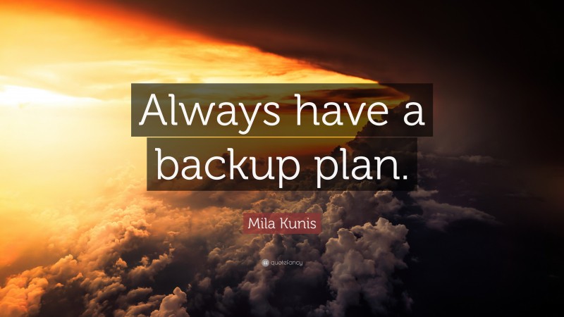 Mila Kunis Quote: “Always have a backup plan.”