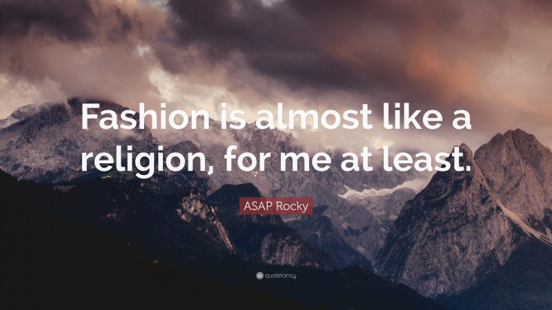 ASAP Rocky Quote: “Fashion is almost like a religion, for me at least.”