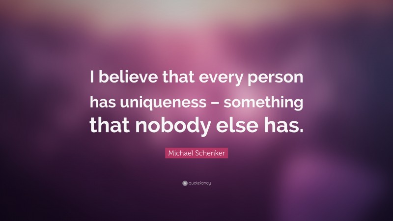 Michael Schenker Quote: “I believe that every person has uniqueness – something that nobody else has.”