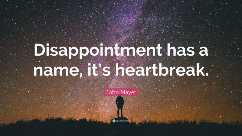 John Mayer Quote: “Disappointment has a name, it’s heartbreak.”