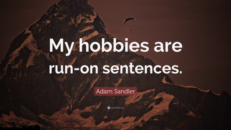 Adam Sandler Quote: “My hobbies are run-on sentences.”