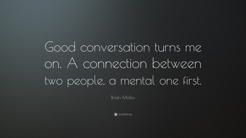 Brian Molko Quote: “Good conversation turns me on. A connection between two people, a mental one first.”