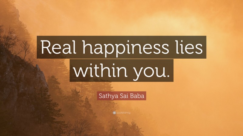 Sathya Sai Baba Quote: “Real happiness lies within you.”