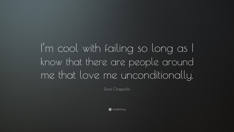 Dave Chappelle Quote: “I’m cool with failing so long as I know that there are people around me that love me unconditionally.”