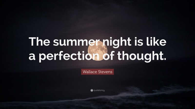 Wallace Stevens Quote: “The summer night is like a perfection of thought.”