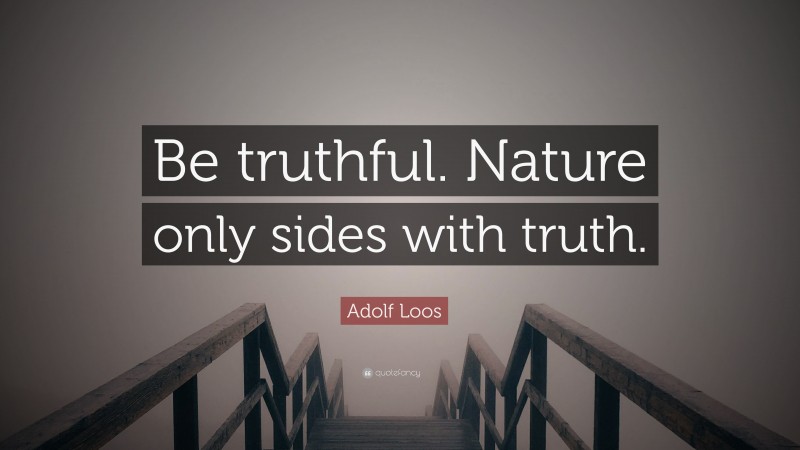 Adolf Loos Quote: “Be truthful. Nature only sides with truth.”
