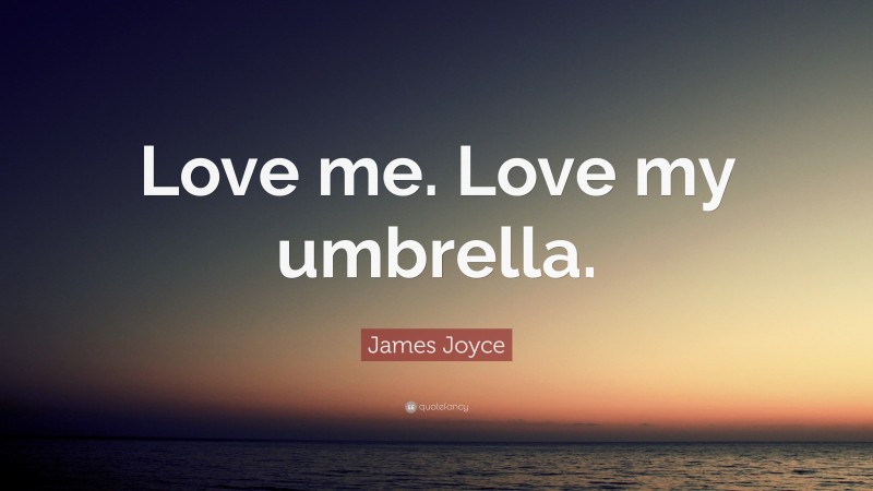 James Joyce Quote: “Love me. Love my umbrella.”