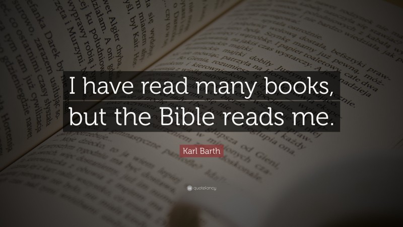 Karl Barth Quote: “I have read many books, but the Bible reads me.”