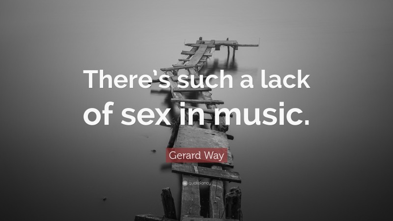 Gerard Way Quote: “There’s such a lack of sex in music.”