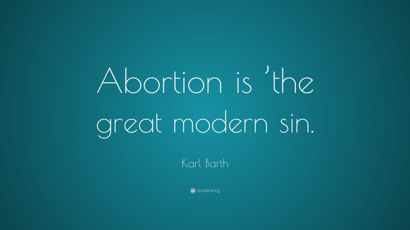 Karl Barth Quote: “Abortion is ’the great modern sin.”