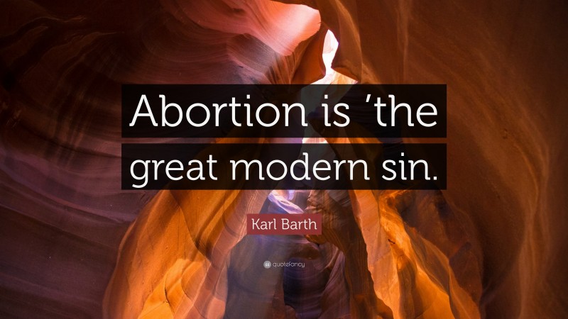 Karl Barth Quote: “Abortion is ’the great modern sin.”