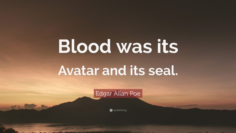 Edgar Allan Poe Quote: “Blood was its Avatar and its seal.”
