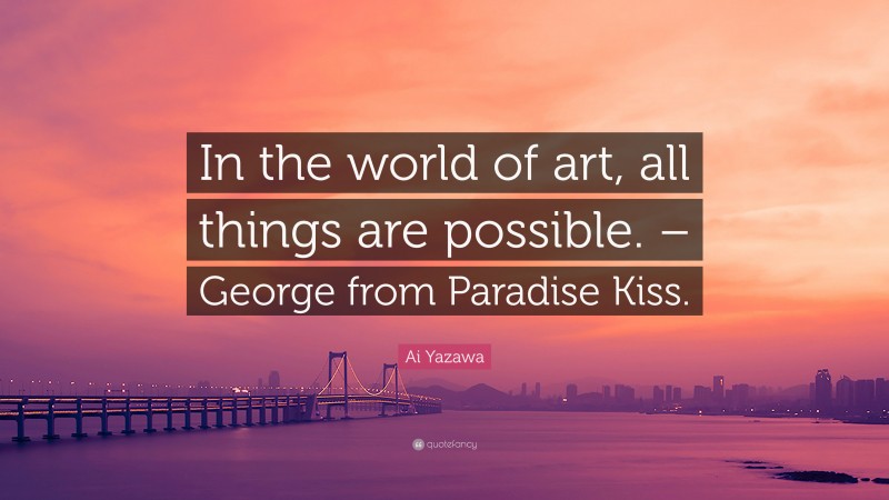 Ai Yazawa Quote: “In the world of art, all things are possible. – George from Paradise Kiss.”