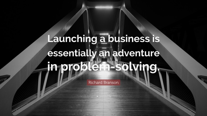 Richard Branson Quote: “Launching a business is essentially an adventure in problem-solving.”