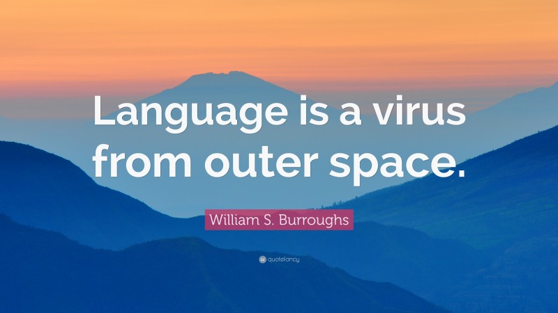 William S. Burroughs Quote: “Language is a virus from outer space.”