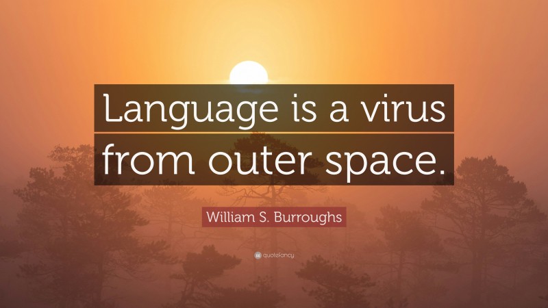 William S. Burroughs Quote: “Language is a virus from outer space.”