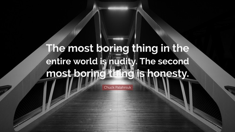 Chuck Palahniuk Quote: “The most boring thing in the entire world is nudity. The second most boring thing is honesty.”