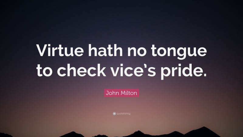 John Milton Quote: “Virtue hath no tongue to check vice’s pride.”