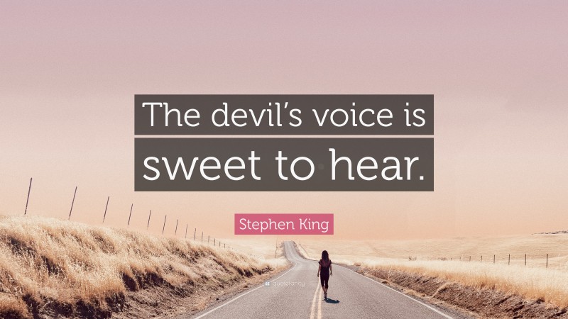 Stephen King Quote: “The devil’s voice is sweet to hear.”