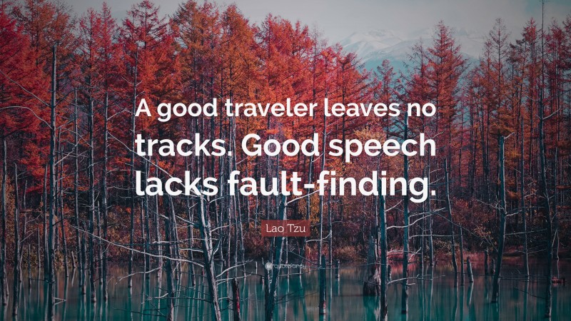 Lao Tzu Quote: “A good traveler leaves no tracks. Good speech lacks fault-finding.”