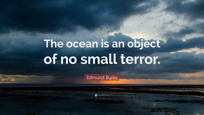 Edmund Burke Quote: “The ocean is an object of no small terror.”