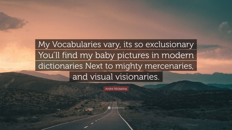 Andre Nickatina Quote: “My Vocabularies vary, its so exclusionary You’ll find my baby pictures in modern dictionaries Next to mighty mercenaries, and visual visionaries.”