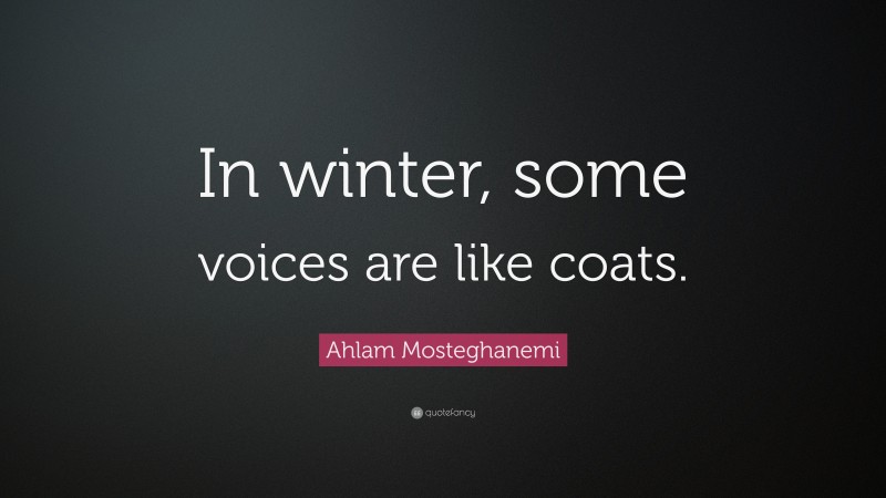 Ahlam Mosteghanemi Quote: “In winter, some voices are like coats.”