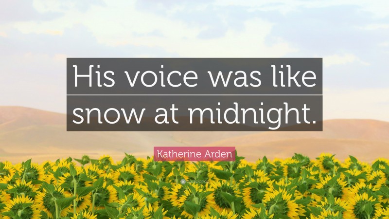 Katherine Arden Quote: “His voice was like snow at midnight.”