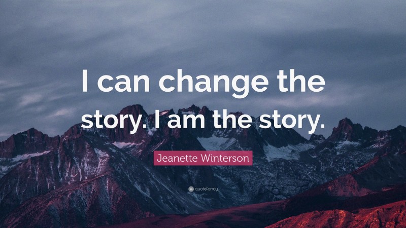 Jeanette Winterson Quote: “I can change the story. I am the story.”