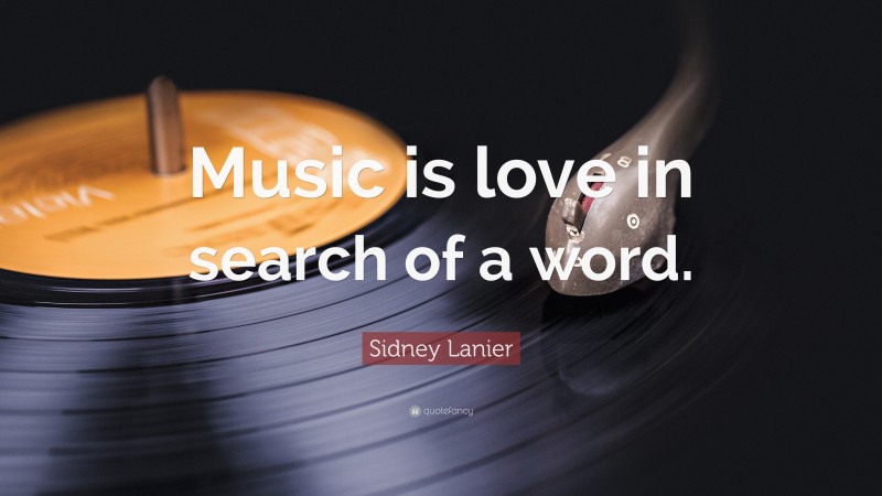 Sidney Lanier Quote: “Music is love in search of a word.”