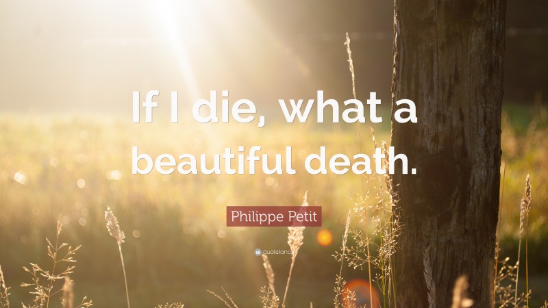 Philippe Petit Quote: “If I die, what a beautiful death.”