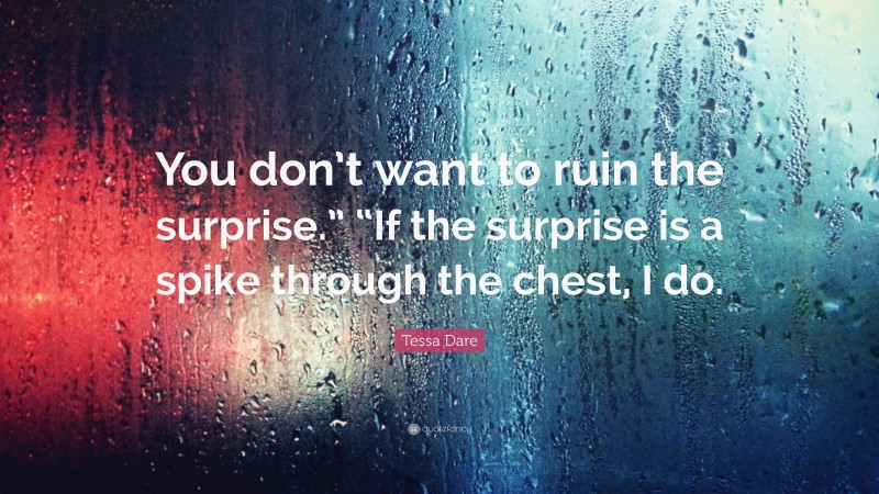 Tessa Dare Quote: “You don’t want to ruin the surprise.” “If the surprise is a spike through the chest, I do.”