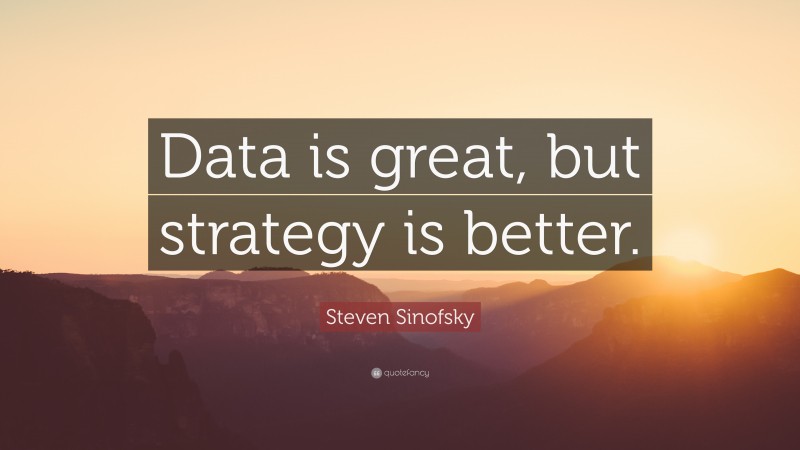 Steven Sinofsky Quote: “Data is great, but strategy is better.”