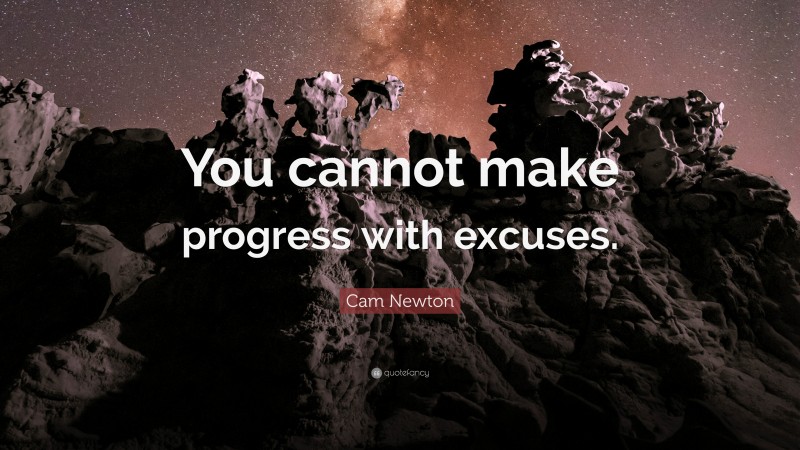 Cam Newton Quote: “You cannot make progress with excuses.”