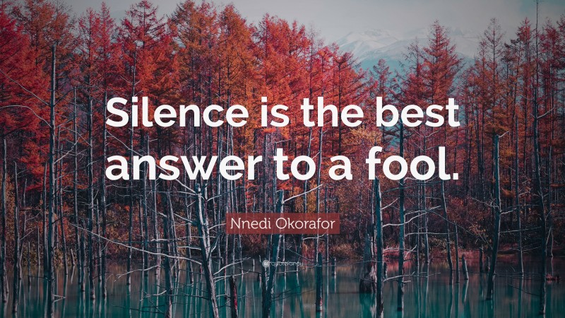 Nnedi Okorafor Quote: “Silence is the best answer to a fool.”