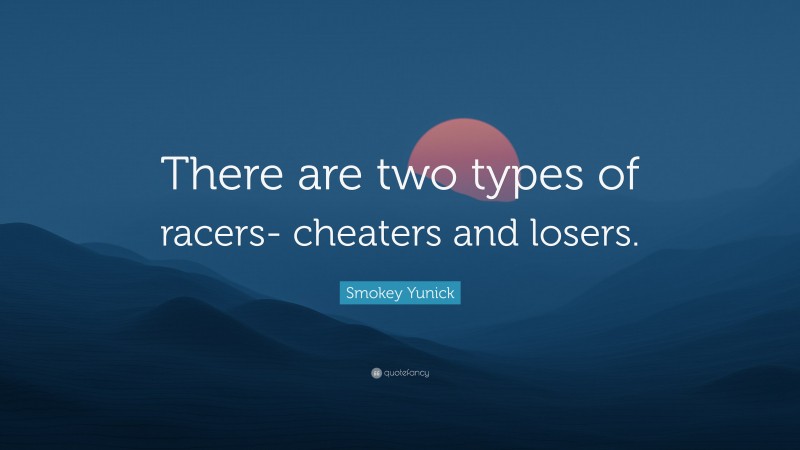 Smokey Yunick Quote: “There are two types of racers- cheaters and losers.”