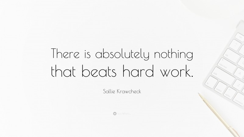 Sallie Krawcheck Quote: “There is absolutely nothing that beats hard work.”