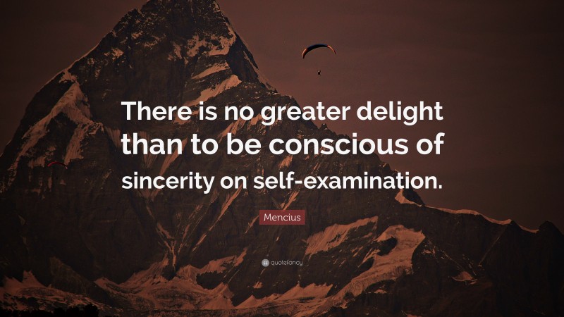 Mencius Quote: “There is no greater delight than to be conscious of sincerity on self-examination.”