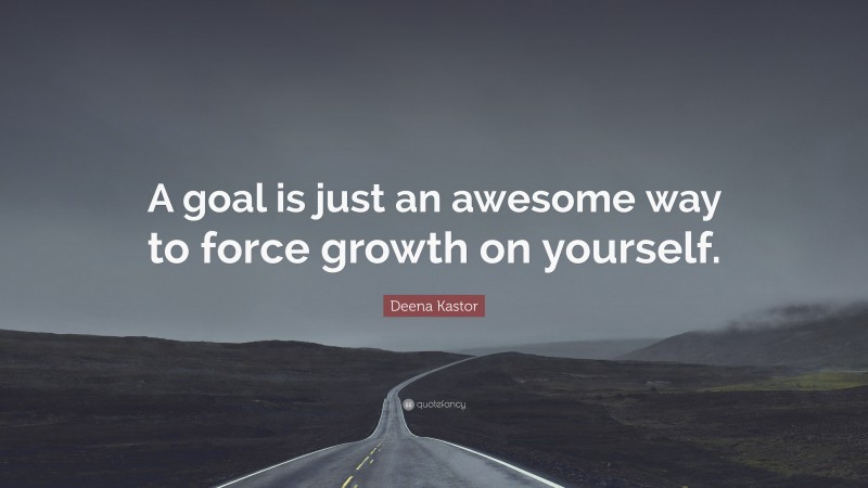 Deena Kastor Quote: “A goal is just an awesome way to force growth on yourself.”