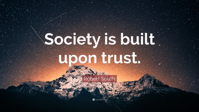 Robert South Quote: “Society is built upon trust.”
