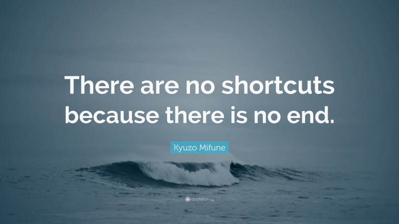 Kyuzo Mifune Quote: “There are no shortcuts because there is no end.”