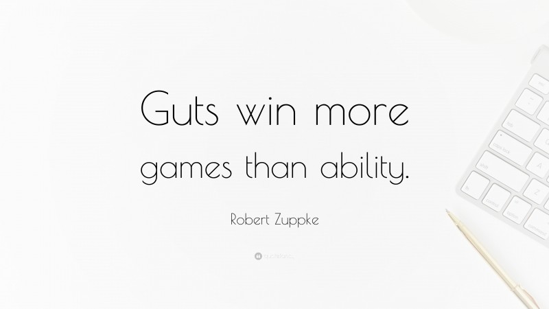 Robert Zuppke Quote: “Guts win more games than ability.”
