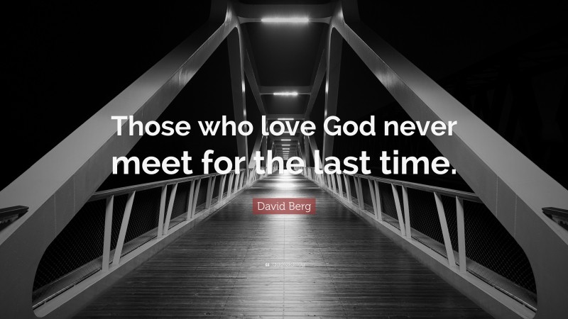David Berg Quote: “Those who love God never meet for the last time.”