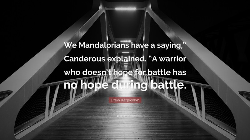 Drew Karpyshyn Quote: “We Mandalorians have a saying,” Canderous explained. “A warrior who doesn’t hope for battle has no hope during battle.”