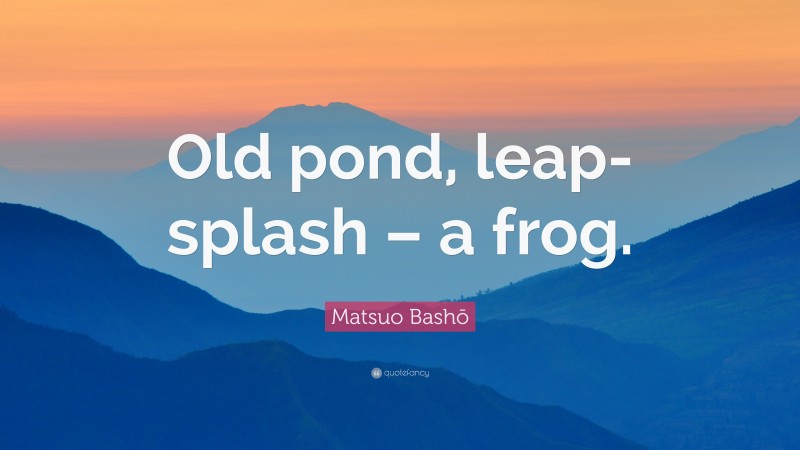 Matsuo Bashō Quote: “Old pond, leap-splash – a frog.”