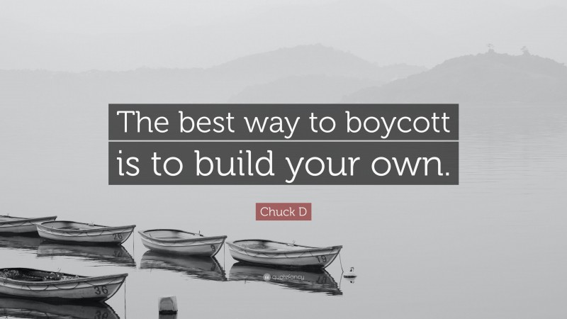 Chuck D Quote: “The best way to boycott is to build your own.”