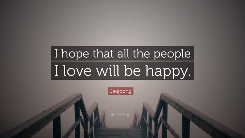 Jaejoong Quote: “I hope that all the people I love will be happy.”