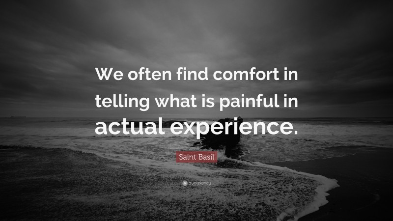 Saint Basil Quote: “We often find comfort in telling what is painful in actual experience.”
