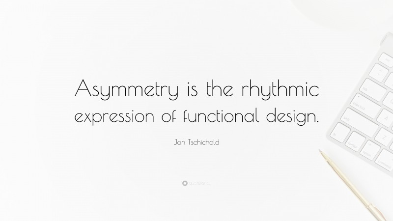 Jan Tschichold Quote: “Asymmetry is the rhythmic expression of functional design.”