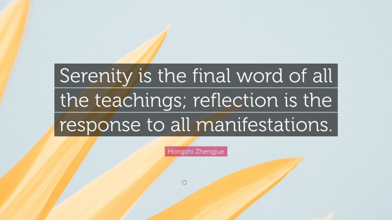 Hongzhi Zhengjue Quote: “Serenity is the final word of all the teachings; reflection is the response to all manifestations.”